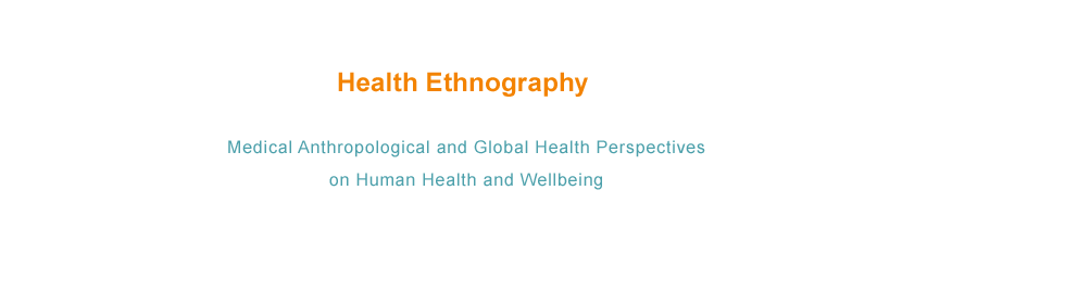 Health Ethnography
Medical Anthropological and Global Health Perspectives on Human Health and Wellbeing